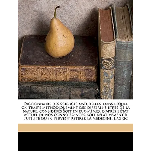 Dictionnaire Des Sciences Naturelles, Dans Lequel on Traite M Thodiquement Des Diff Rens Tres de La Nature, Consid R S Soit En Eux-M Mes, D'Apr S L' T