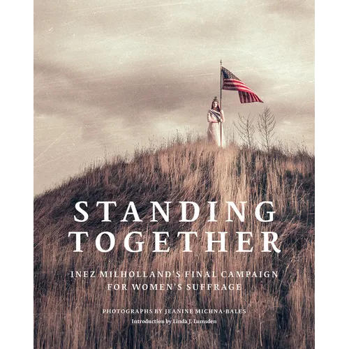 Jeanine Michna-Bales: Standing Together: Inez Milholland's Final Campaign for Women's Suffrage