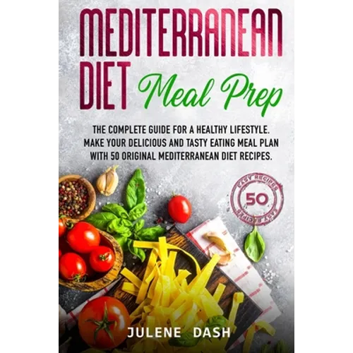 Mediterranean diet Meal Prep: The complete guide for a healthy lifestyle. Make your delicious and tasty eating meal plan with 50 original mediterran