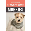 The Complete Guide to Morkies: Everything a new dog owner needs to know about the Maltese x Yorkie dog breed