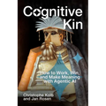 Cognitive Kin: How to Work, Win, and Make Meaning with Agentic AI