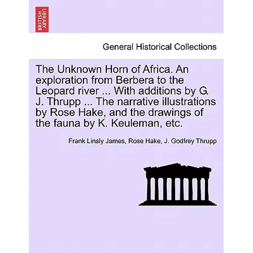The Unknown Horn of Africa. an Exploration from Berbera to the Leopard River ... with Additions by G. J. Thrupp ... the Narrative Illustrations by Ros