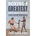 Boxing's Greatest Controversies: Blunders, Blood Feuds, and Mob Corruption