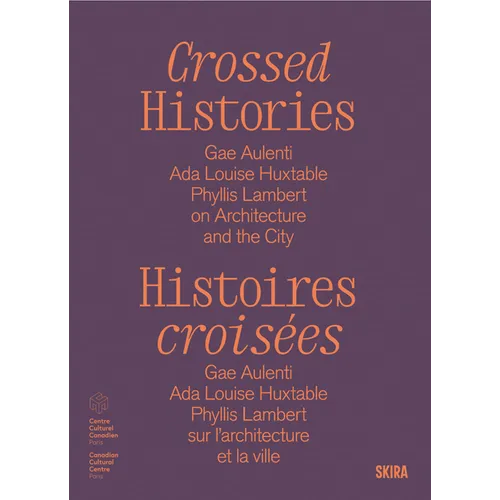 Crossed Histories: Gae Aulenti, ADA Louise Huxtable, Phyllis Lambert on Architecture and the City