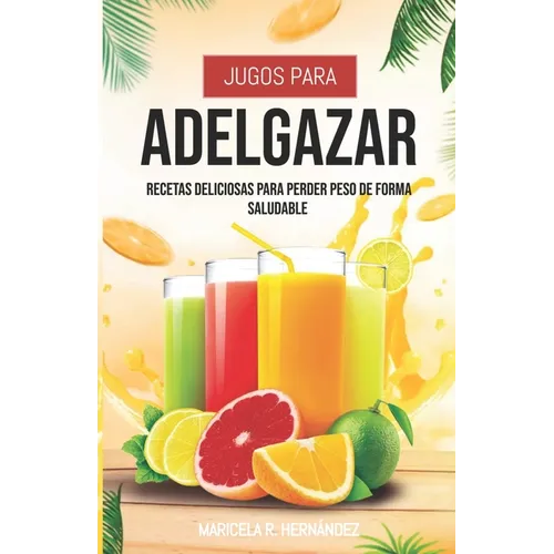 Jugos Para Adelgazar: Recetas Deliciosas Para Perder Peso De Forma Saludable