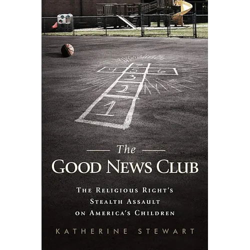 Good News Club: The Religious Right's Stealth Assault on America's Children