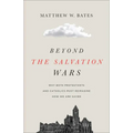 Beyond the Salvation Wars: Why Both Protestants and Catholics Must Reimagine How We Are Saved