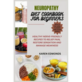 Neuropathy Diet Cookbook for Beginners: Healthy Nerve-Friendly Recipes to Relief Pain, Restore Sensation and Manage Weakness