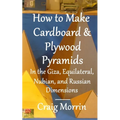 How to Make Cardboard and Plywood Pyramids in the Giza, Equilateral, Nubian, and Russian Dimensions