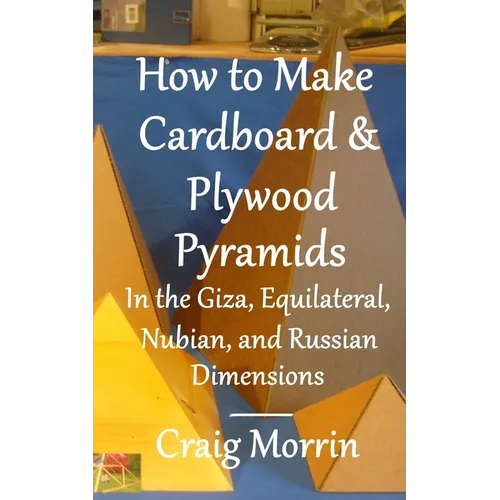 How to Make Cardboard and Plywood Pyramids in the Giza, Equilateral, Nubian, and Russian Dimensions