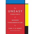 The Uneasy Conscience of Modern Fundamentalism