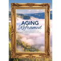 Aging Reframed: A Workbook for Finding Your Peace, Energy, and Power in Mid-Life