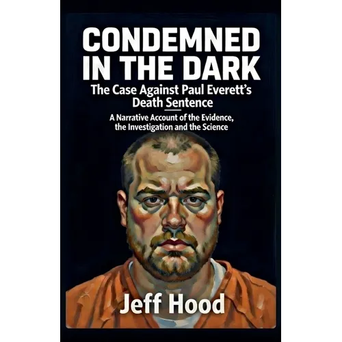 Condemned in the Dark: The Case Against Paul Everett's Death Sentence