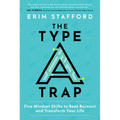 The Type A Trap: Five Mindset Shifts to Beat Burnout and Transform Your Life