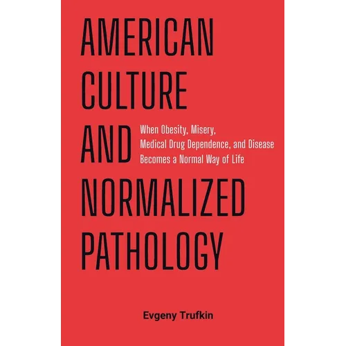 American Culture and Normalized Pathology: When Obesity, Misery, Medical Drug Dependence, and Disease Becomes a Normal Way of Life