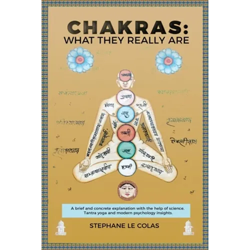 Chakras: What They Really Are: A Brief but Concrete Explanation with the Help of Science, Tantra Yoga and Modern Psychology Insights.