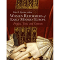 Women Reformers of Early Modern Europe: Profiles, Texts, and Contexts