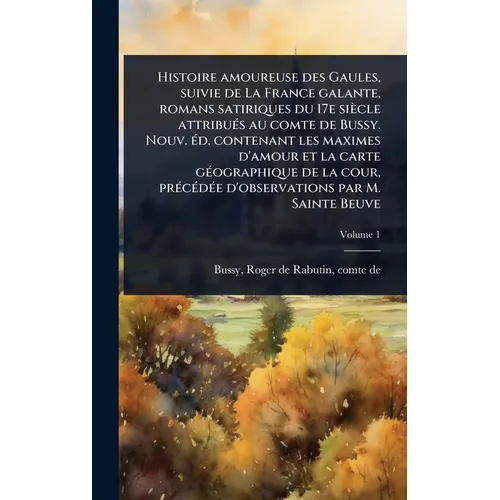 Histoire amoureuse des Gaules, suivie de La France galante, romans satiriques du 17e siècle attribuÃ(c)s au comte de Bussy. Nouv. Ã(c)d. contenant les