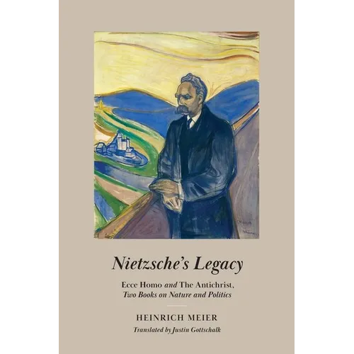 Nietzsche's Legacy: Ecce Homo and the Antichrist, Two Books on Nature and Politics