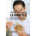 104 Recetas de Comidas y Jugos Para la Diabetes: Controle Su Condición Naturalmente Usando Ingredientes Ricos En Nutrientes