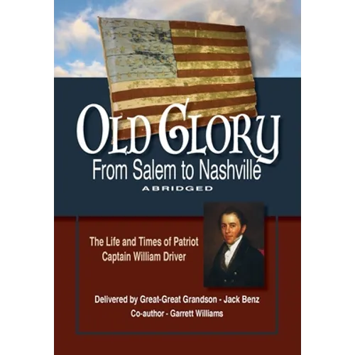 Old Glory-From Salem to Nashville-Abridged: The Life and Times of Patriot Captain William Driver