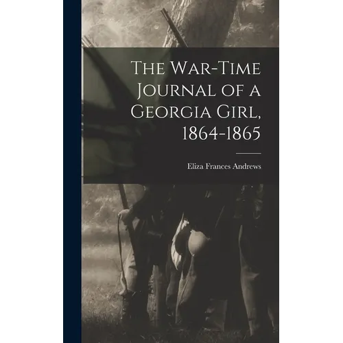 The War-time Journal of a Georgia Girl, 1864-1865