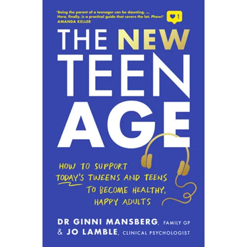 The New Teen Age: How to Support Today's Tweens and Teens to Become Healthy, Happy Adults
