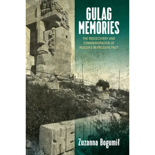 Gulag Memories: The Rediscovery and Commemoration of Russia's Repressive Past