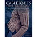 Cable Knits from Nordic Lands: Knitting Beauty and Ingenuity in Over 20 Unique Patterns