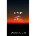 Beauty Love & Fear
