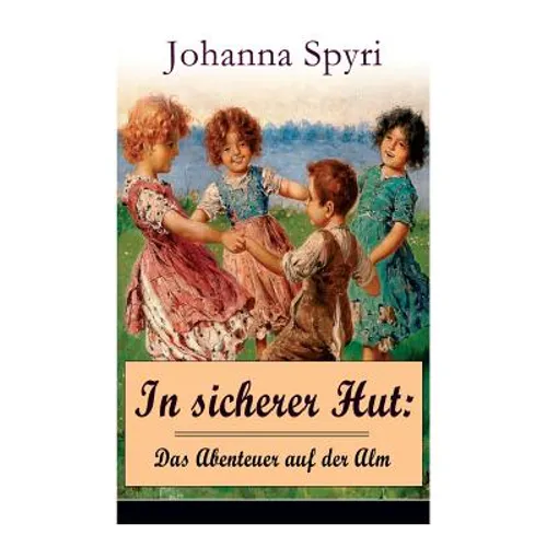 In sicherer Hut: Das Abenteuer auf der Alm: Eine Kindergeschichte des Autors von Heidi und Rosenresli