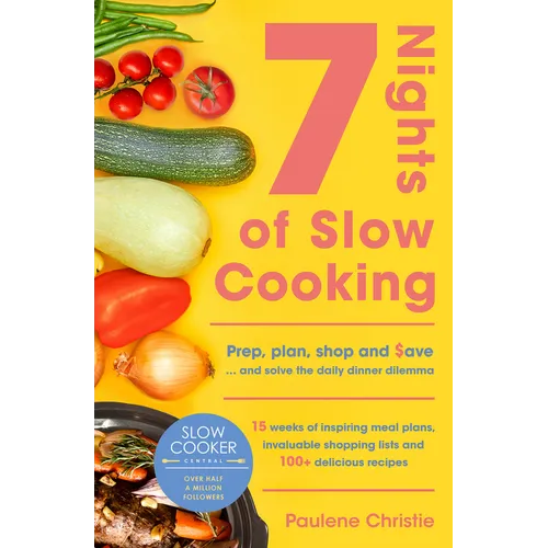 Slow Cooker Central 7 Nights of Slow Cooking: Prep, Plan, Shop and Save - And Solve the Daily Dinner Dilemma