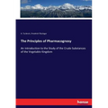 The Principles of Pharmacognosy: An Introduction to the Study of the Crude Substances of the Vegetable Kingdom