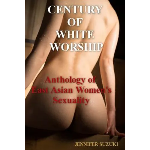 Century of White Worship: Anthology of East Asian Women's Sexuality