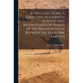 By Nile and Tigris, a Narrative of Journeys in Egypt and Mesopotamia on Behalf of the British Museum Between the Years 1886 and 1913