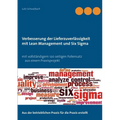 Verbessern der Lieferzuverlässigkeit als Lean Management und Six Sigma Projekt: Mit praxisorientiertem 120 Seiten Beispielprojekt
