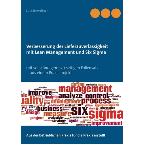 Verbessern der Lieferzuverlässigkeit als Lean Management und Six Sigma Projekt: Mit praxisorientiertem 120 Seiten Beispielprojekt