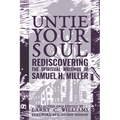Untie Your Soul: Rediscovering the Spiritual Writings of Samuel H. Miller
