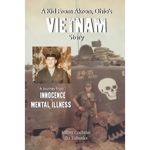A Kid from Akron, Ohio's Vietnam Story: A Journey from Innocence to Mental Illness