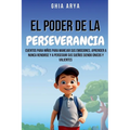 El Poder De La Perseverancia: Cuentos Para Niños Para Manejar Sus Emociones, Aprender A Nunca Rendirse Y A Perseguir Sus Sueños Siendo Únicos Y Valien