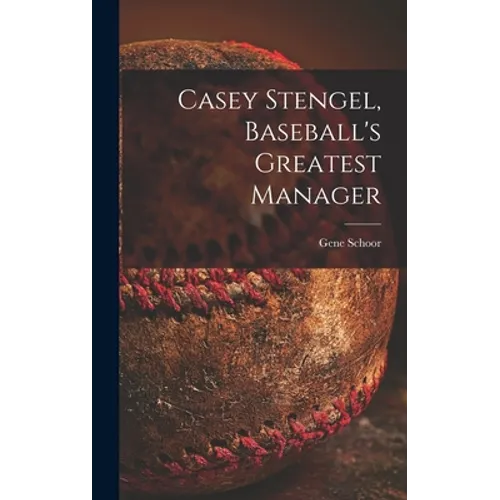 Casey Stengel, Baseball's Greatest Manager