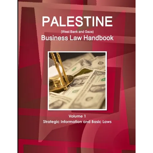 Palestine (West Bank and Gaza) Business Law Handbook Volume 1 Strategic Information and Basic Laws
