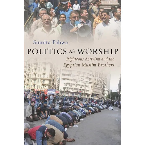 Politics as Worship: Righteous Activism and the Egyptian Muslim Brothers