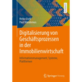 Digitalisierung Von Geschäftsprozessen in Der Immobilienwirtschaft: Informationsmanagement, Systeme, Plattformen