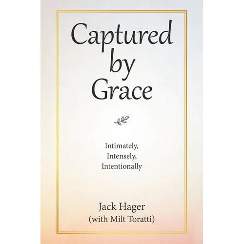Captured by Grace: Intimately, Intensely, Intentionally
