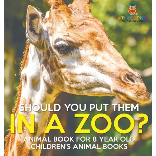 Should You Put Them In A Zoo? Animal Book for 8 Year Olds Children's Animal Books