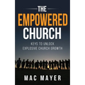 The Empowered Church: Keys to Unlock Explosive Church Growth!