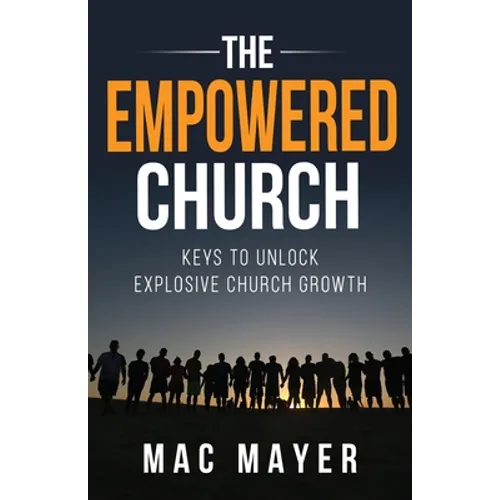 The Empowered Church: Keys to Unlock Explosive Church Growth!