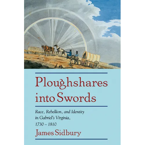Ploughshares Into Swords: Race, Rebellion, and Identity in Gabriel's Virginia, 1730 1810