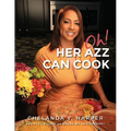 Oh! Her Azz Can Cook: Recipes That I Picked Up Along My Life Journey